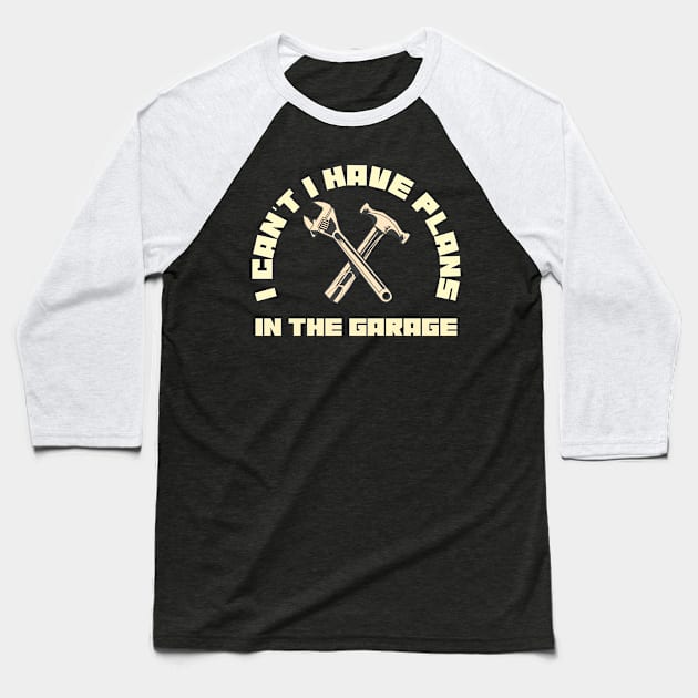 I Can't I Have Plans In The Garage Car Repair Mechanic Baseball T-Shirt by LittleBoxOfLyrics